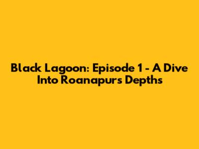 Black Lagoon: Episode 1 - A Dive Into Roanapur's Depths