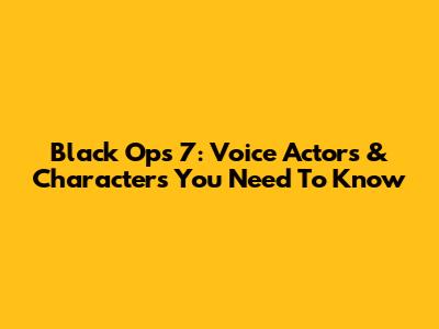 Black Ops 7: Voice Actors & Characters You Need To Know