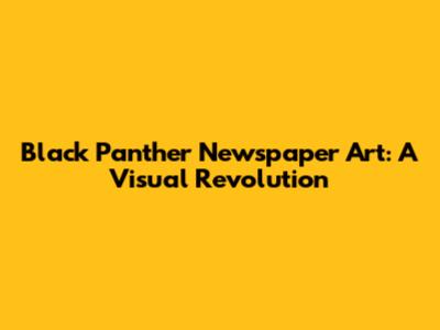 Black Panther Newspaper Art: A Visual Revolution
