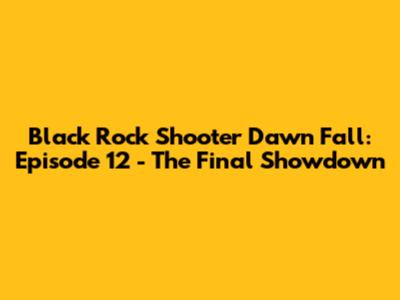 Black Rock Shooter Dawn Fall: Episode 12 - The Final Showdown