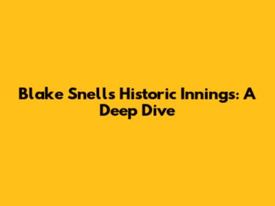 Blake Snell's Historic Innings: A Deep Dive