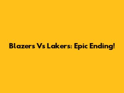 Blazers Vs Lakers: Epic Ending!