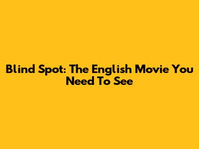 Blind Spot: The English Movie You Need To See