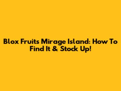 Blox Fruits Mirage Island: How To Find It & Stock Up!