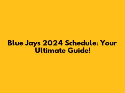Blue Jays 2024 Schedule: Your Ultimate Guide!