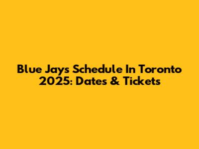 Blue Jays Schedule In Toronto 2025: Dates & Tickets