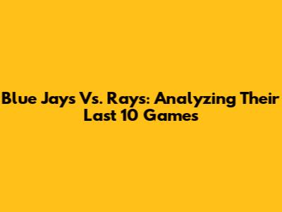 Blue Jays Vs. Rays: Analyzing Their Last 10 Games