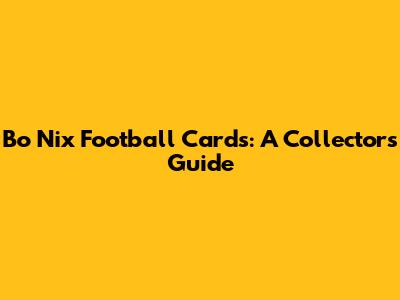 Bo Nix Football Cards: A Collector's Guide