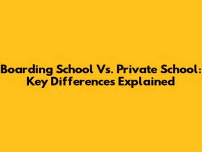 Boarding School Vs. Private School: Key Differences Explained