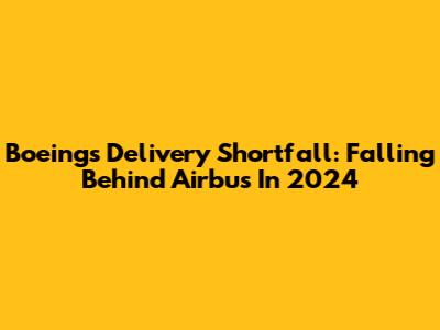Boeing's Delivery Shortfall: Falling Behind Airbus In 2024