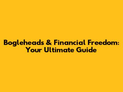 Bogleheads & Financial Freedom: Your Ultimate Guide