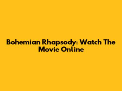 Bohemian Rhapsody: Watch The Movie Online