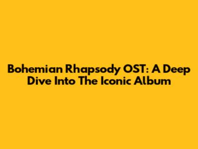 Bohemian Rhapsody OST: A Deep Dive Into The Iconic Album