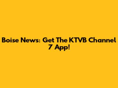 Boise News: Get The KTVB Channel 7 App!