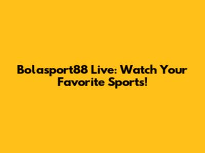 Bolasport88 Live: Watch Your Favorite Sports!