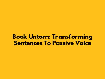 Book Untorn: Transforming Sentences To Passive Voice