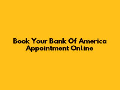 Book Your Bank Of America Appointment Online