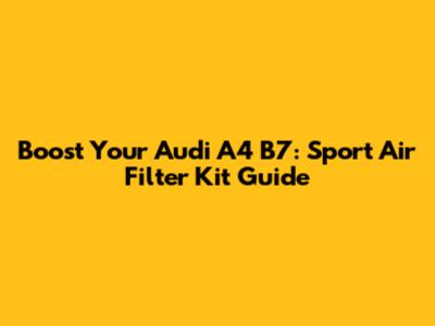 Boost Your Audi A4 B7: Sport Air Filter Kit Guide