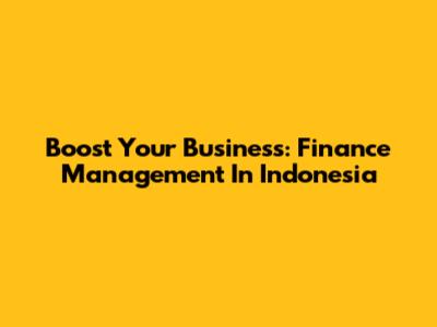 Boost Your Business: Finance Management In Indonesia