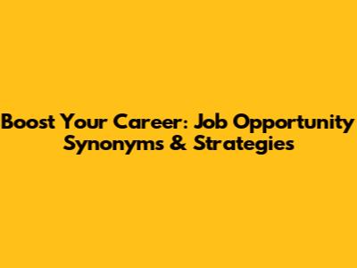 Boost Your Career: Job Opportunity Synonyms & Strategies