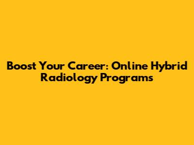Boost Your Career: Online Hybrid Radiology Programs