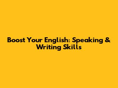 Boost Your English: Speaking & Writing Skills