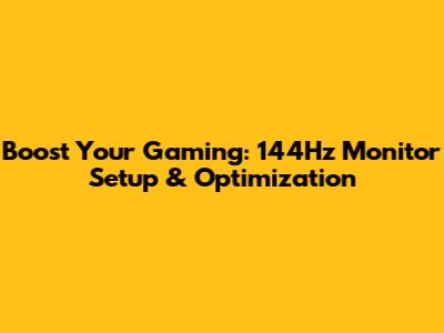 Boost Your Gaming: 144Hz Monitor Setup & Optimization