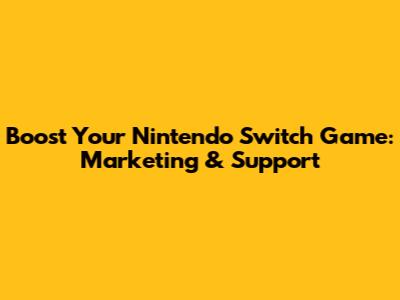 Boost Your Nintendo Switch Game: Marketing & Support