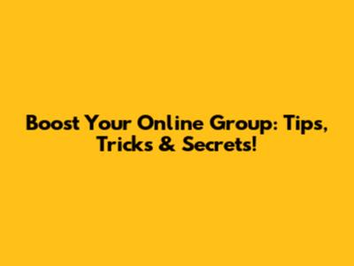 Boost Your Online Group: Tips, Tricks & Secrets!