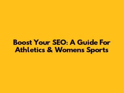 Boost Your SEO: A Guide For Athletics & Women's Sports