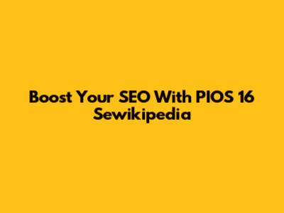 Boost Your SEO With PIOS 16 Sewikipedia
