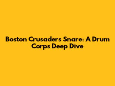 Boston Crusaders Snare: A Drum Corps Deep Dive