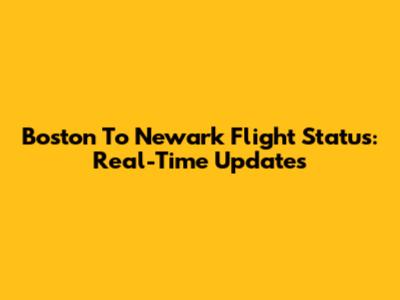 Boston To Newark Flight Status: Real-Time Updates