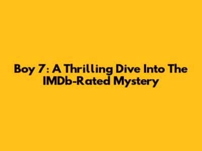 Boy 7: A Thrilling Dive Into The IMDb-Rated Mystery
