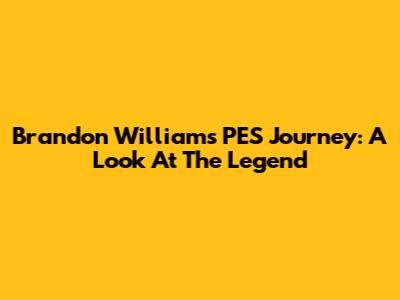 Brandon Williams' PES Journey: A Look At The Legend