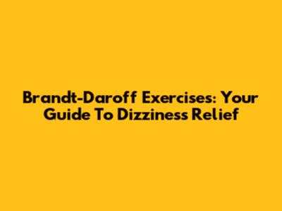 Brandt-Daroff Exercises: Your Guide To Dizziness Relief