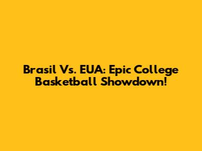 Brasil Vs. EUA: Epic College Basketball Showdown!
