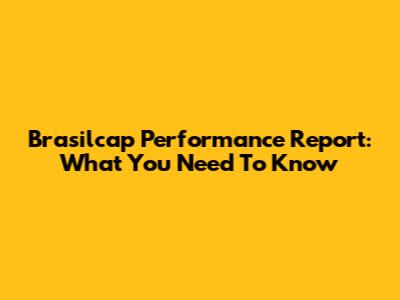 Brasilcap Performance Report: What You Need To Know