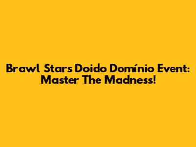 Brawl Stars Doido Domínio Event: Master The Madness!