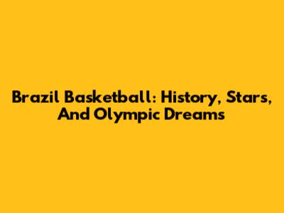 Brazil Basketball: History, Stars, And Olympic Dreams