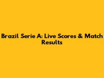 Brazil Serie A: Live Scores & Match Results