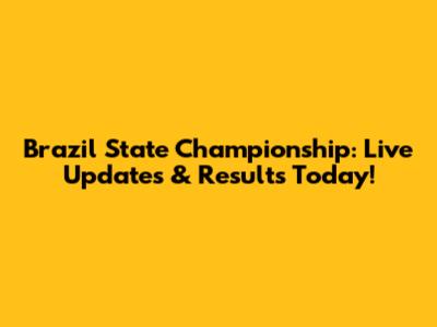 Brazil State Championship: Live Updates & Results Today!