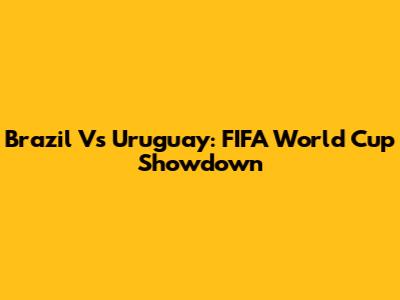 Brazil Vs Uruguay: FIFA World Cup Showdown