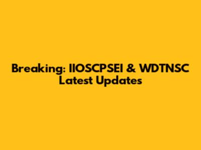 Breaking: IIOSCPSEI & WDTNSC Latest Updates