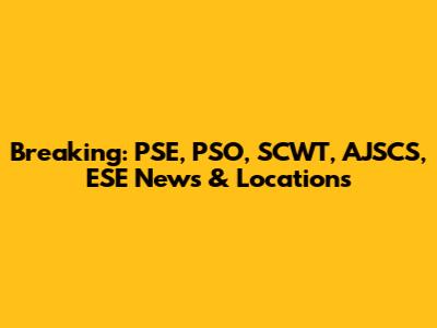 Breaking: PSE, PSO, SCWT, AJSCS, ESE News & Locations