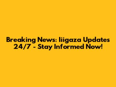 Breaking News: Iiigaza Updates 24/7 - Stay Informed Now!