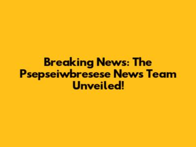 Breaking News: The Psepseiwbresese News Team Unveiled!