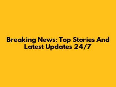 Breaking News: Top Stories And Latest Updates 24/7
