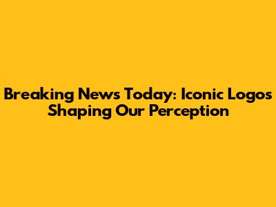 Breaking News Today: Iconic Logos Shaping Our Perception