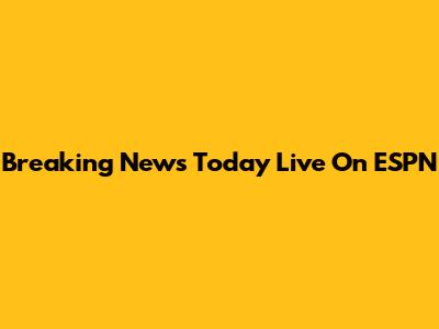 Breaking News Today Live On ESPN